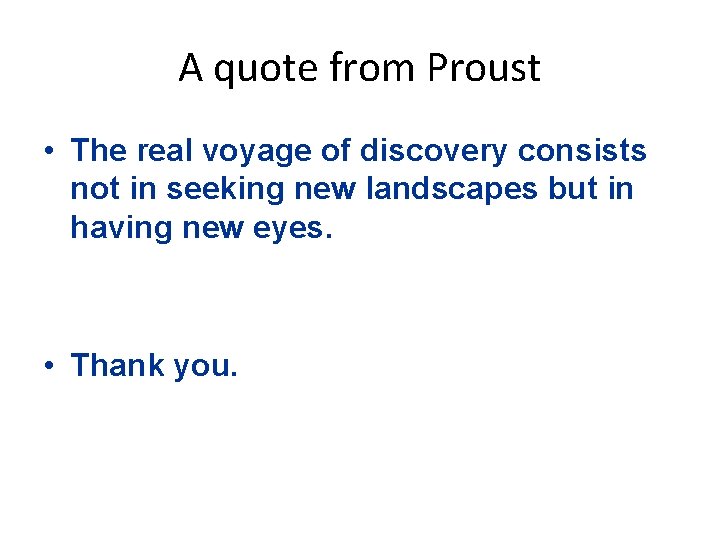 A quote from Proust • The real voyage of discovery consists not in seeking
