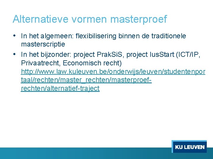 Alternatieve vormen masterproef • In het algemeen: flexibilisering binnen de traditionele masterscriptie • In