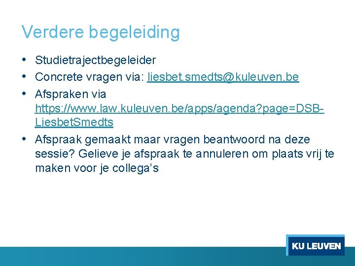 Verdere begeleiding • Studietrajectbegeleider • Concrete vragen via: liesbet. smedts@kuleuven. be • Afspraken via