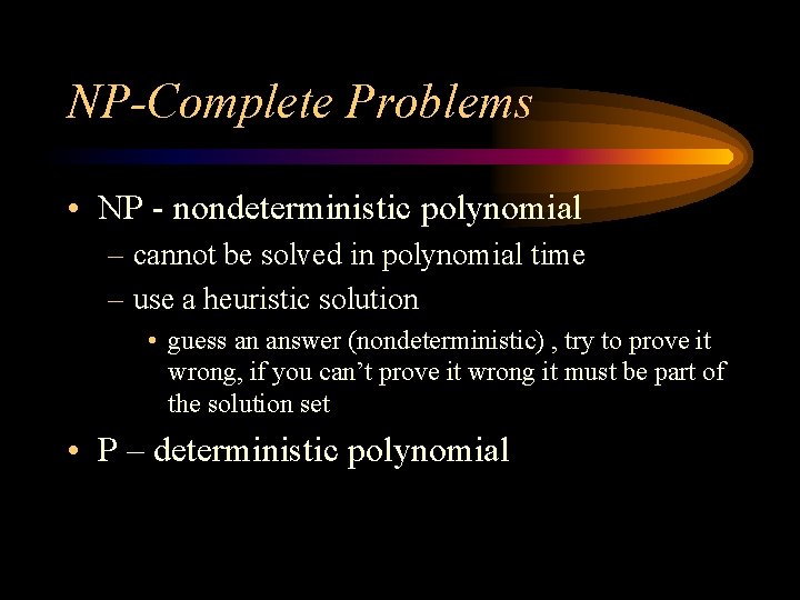 NP-Complete Problems • NP - nondeterministic polynomial – cannot be solved in polynomial time