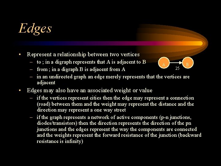 Edges • Represent a relationship between two vertices – to ; in a digraph