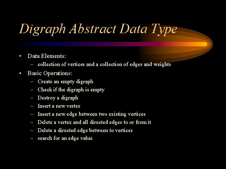 Digraph Abstract Data Type • Data Elements: – collection of vertices and a collection