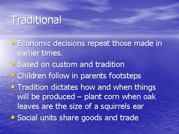 Traditional • Economic decisions repeat those made in earlier times. • Based on custom