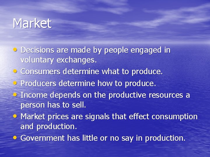 Market • Decisions are made by people engaged in • • • voluntary exchanges.