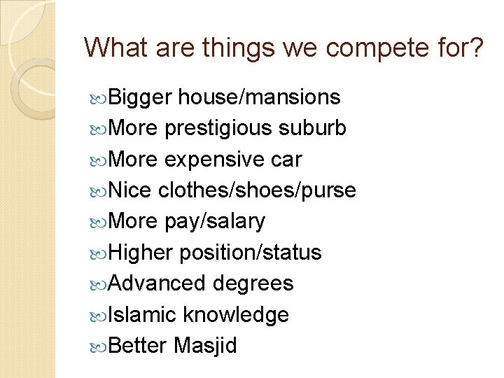 What are things we compete for? Bigger house/mansions More prestigious suburb More expensive car