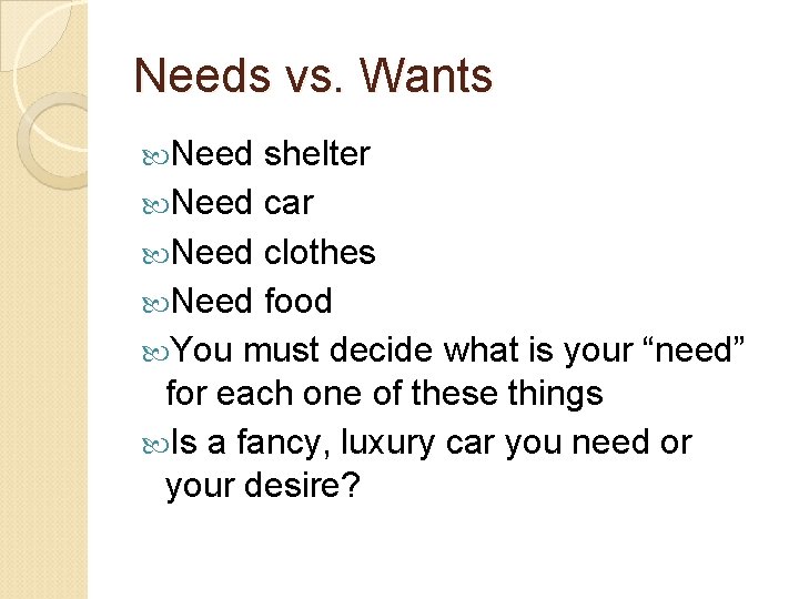 Needs vs. Wants Need shelter Need car Need clothes Need food You must decide