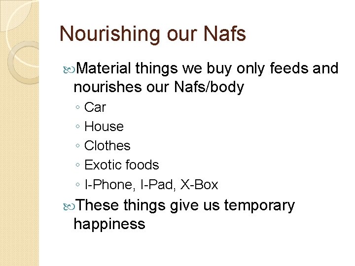 Nourishing our Nafs Material things we buy only feeds and nourishes our Nafs/body ◦