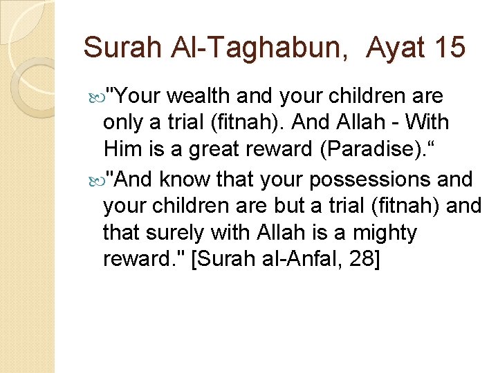 Surah Al-Taghabun, Ayat 15 "Your wealth and your children are only a trial (fitnah).