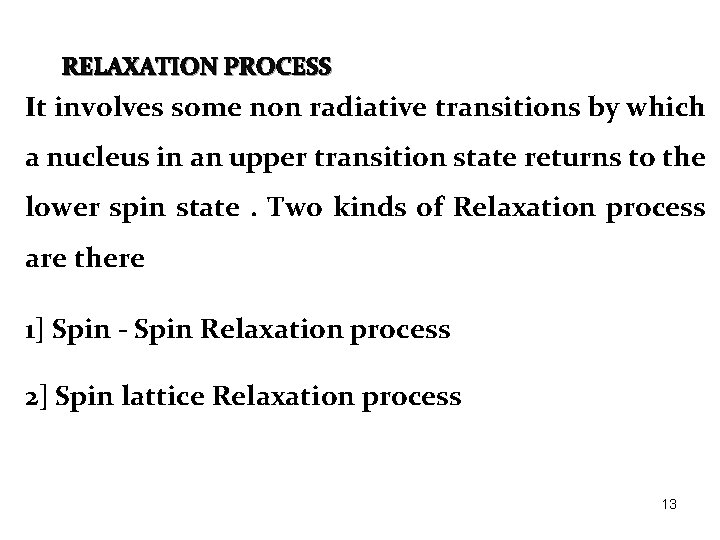 RELAXATION PROCESS It involves some non radiative transitions by which a nucleus in an