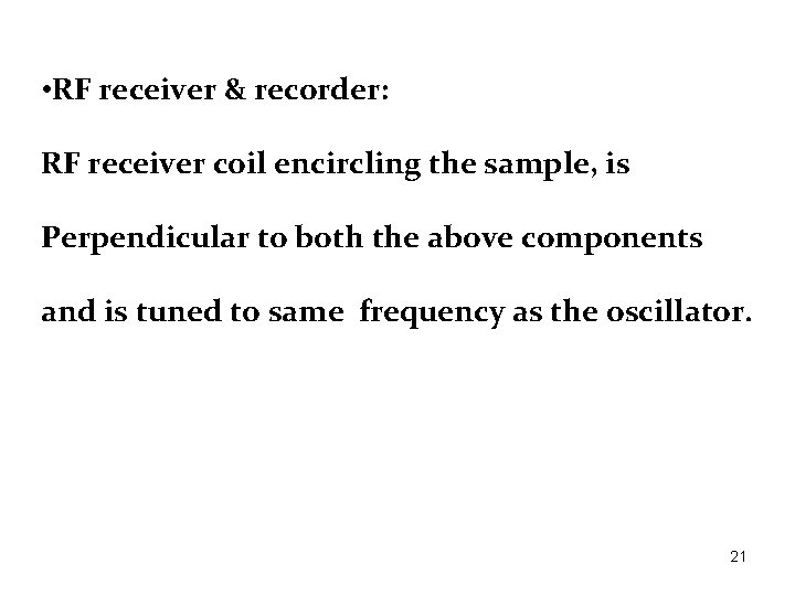  • RF receiver & recorder: RF receiver coil encircling the sample, is Perpendicular