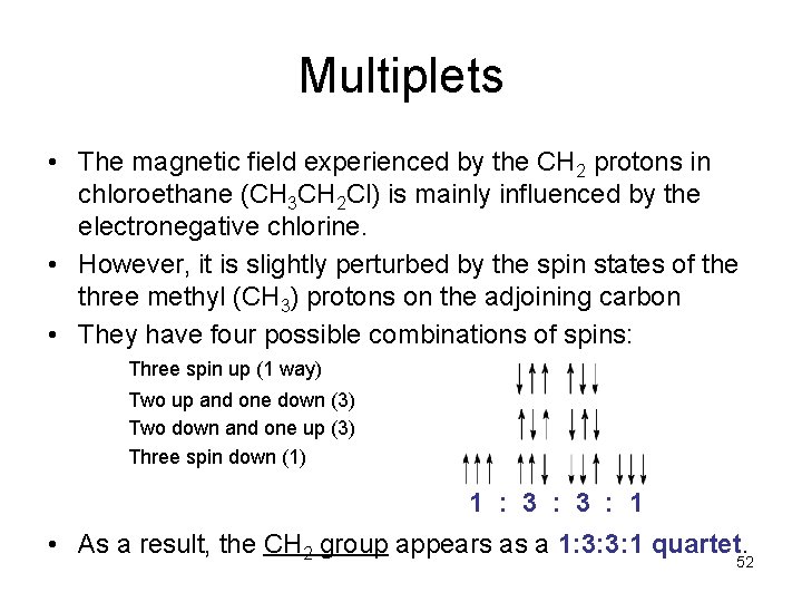 Multiplets • The magnetic field experienced by the CH 2 protons in chloroethane (CH