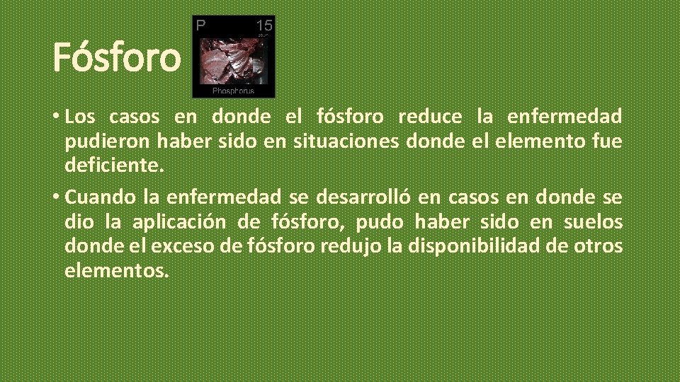 Fósforo • Los casos en donde el fósforo reduce la enfermedad pudieron haber sido Fósforo • Los casos en donde el fósforo reduce la enfermedad pudieron haber sido