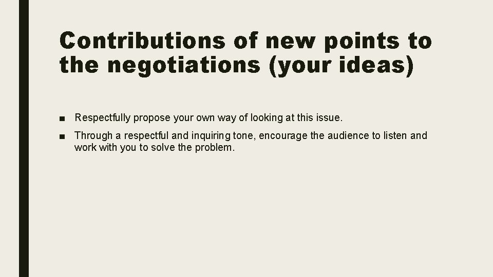 Contributions of new points to the negotiations (your ideas) ■ Respectfully propose your own