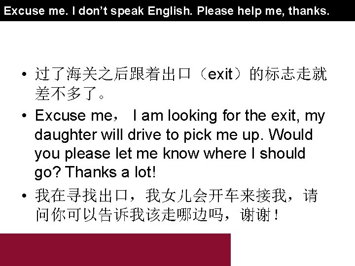 Excuse me. I don’t speak English. Please help me, thanks. • 过了海关之后跟着出口（exit）的标志走就 差不多了。 •