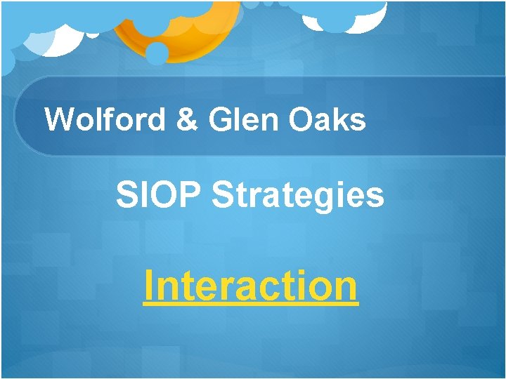 Wolford & Glen Oaks SIOP Strategies Interaction Wolford & Glen Oaks SIOP Strategies Interaction