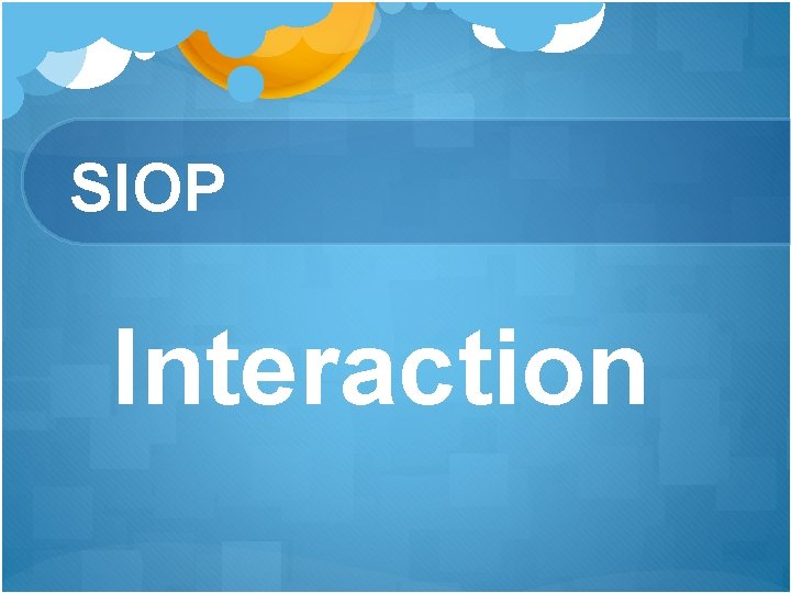 SIOP Interaction SIOP Interaction