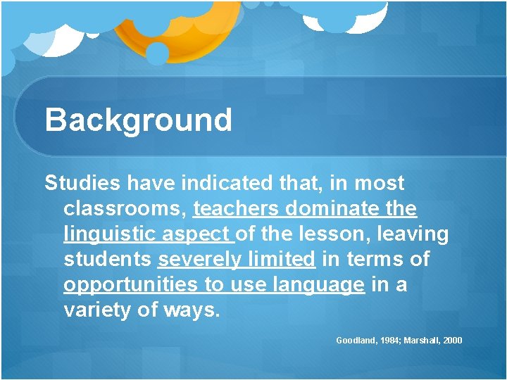 Background Studies have indicated that, in most classrooms, teachers dominate the linguistic aspect of Background Studies have indicated that, in most classrooms, teachers dominate the linguistic aspect of