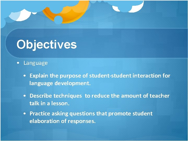 Objectives • Language • Explain the purpose of student-student interaction for language development. • Objectives • Language • Explain the purpose of student-student interaction for language development. •
