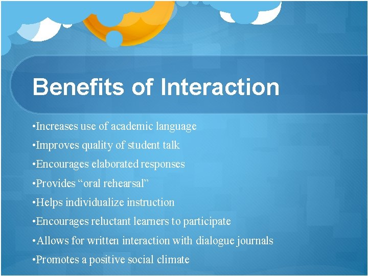 Benefits of Interaction • Increases use of academic language • Improves quality of student Benefits of Interaction • Increases use of academic language • Improves quality of student