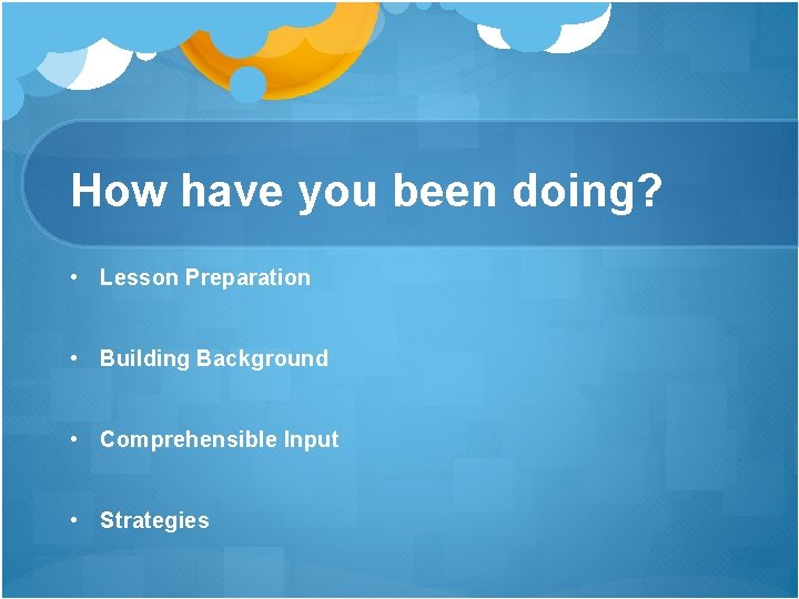 How have you been doing? • Lesson Preparation • Building Background • Comprehensible Input How have you been doing? • Lesson Preparation • Building Background • Comprehensible Input