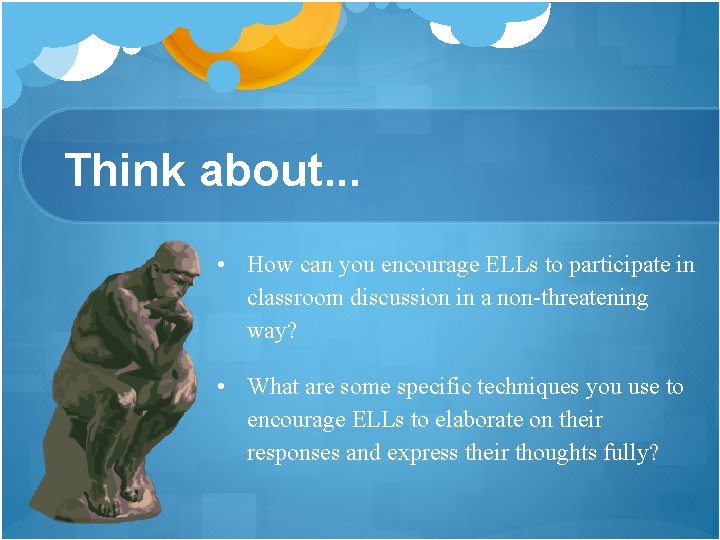 Think about. . . • How can you encourage ELLs to participate in classroom Think about. . . • How can you encourage ELLs to participate in classroom