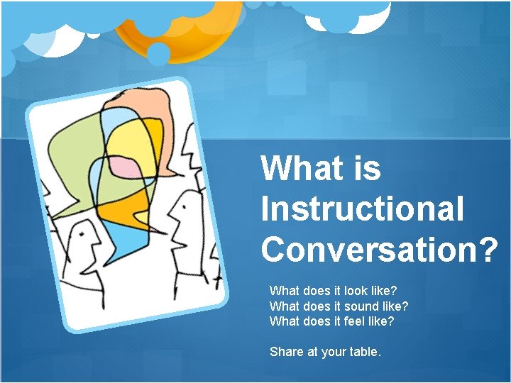 What is Instructional Conversation? What does it look like? What does it sound like? What is Instructional Conversation? What does it look like? What does it sound like?