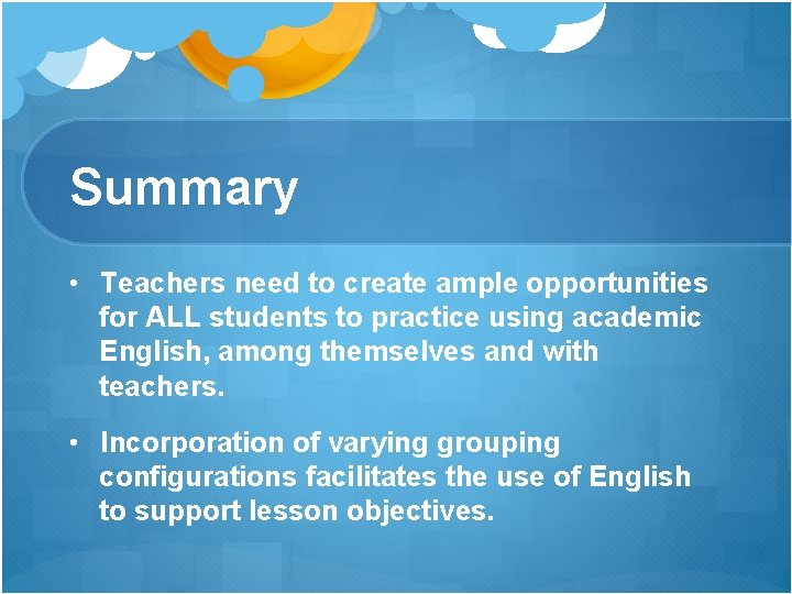 Summary • Teachers need to create ample opportunities for ALL students to practice using Summary • Teachers need to create ample opportunities for ALL students to practice using