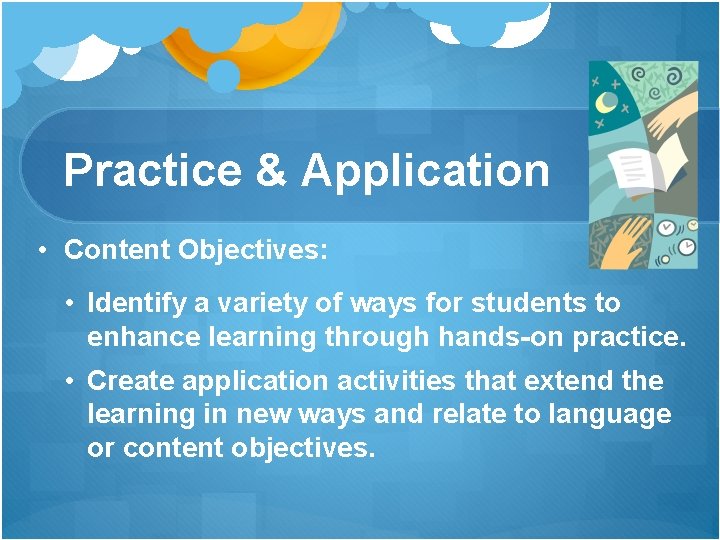 Practice & Application • Content Objectives: • Identify a variety of ways for students Practice & Application • Content Objectives: • Identify a variety of ways for students