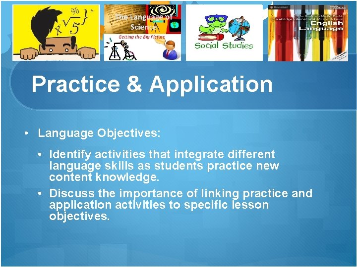 Practice & Application • Language Objectives: • Identify activities that integrate different language skills Practice & Application • Language Objectives: • Identify activities that integrate different language skills