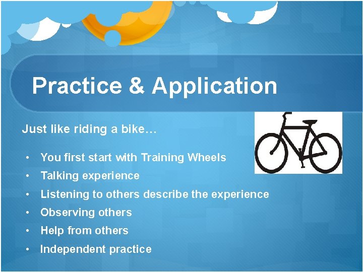 Practice & Application Just like riding a bike… • You first start with Training Practice & Application Just like riding a bike… • You first start with Training