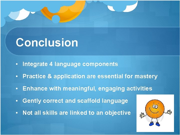 Conclusion • Integrate 4 language components • Practice & application are essential for mastery Conclusion • Integrate 4 language components • Practice & application are essential for mastery