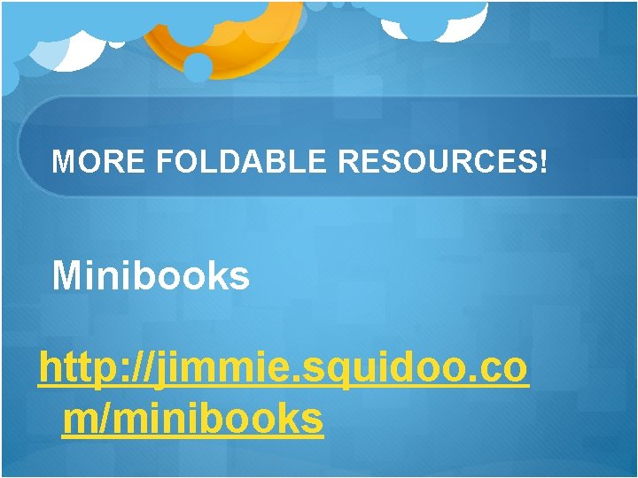 MORE FOLDABLE RESOURCES! Minibooks http: //jimmie. squidoo. co m/minibooks MORE FOLDABLE RESOURCES! Minibooks http: //jimmie. squidoo. co m/minibooks
