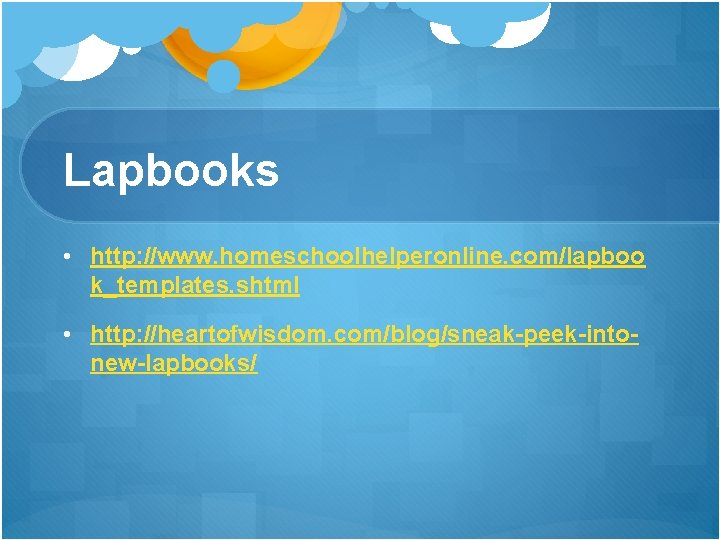 Lapbooks • http: //www. homeschoolhelperonline. com/lapboo k_templates. shtml • http: //heartofwisdom. com/blog/sneak-peek-intonew-lapbooks/ Lapbooks • http: //www. homeschoolhelperonline. com/lapboo k_templates. shtml • http: //heartofwisdom. com/blog/sneak-peek-intonew-lapbooks/