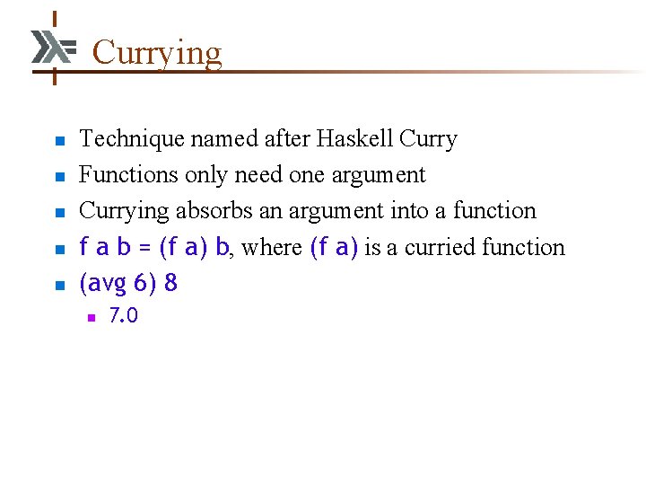 Currying n n n Technique named after Haskell Curry Functions only need one argument