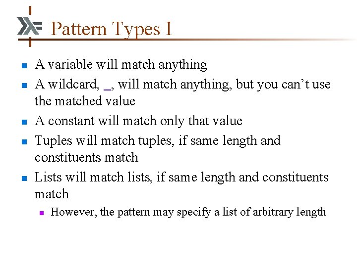 Pattern Types I n n n A variable will match anything A wildcard, _,