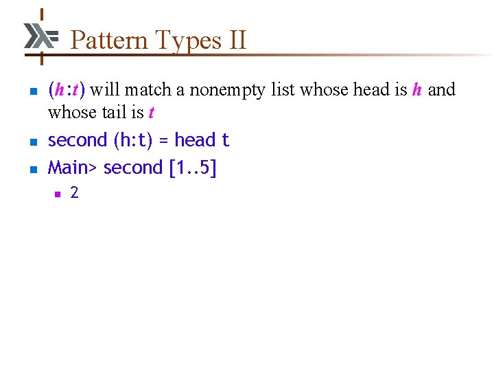 Pattern Types II n n n (h: t) will match a nonempty list whose