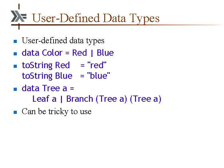 User-Defined Data Types n n n User-defined data types data Color = Red |