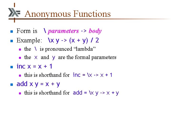 Anonymous Functions n n Form is  parameters -> body Example: x y ->