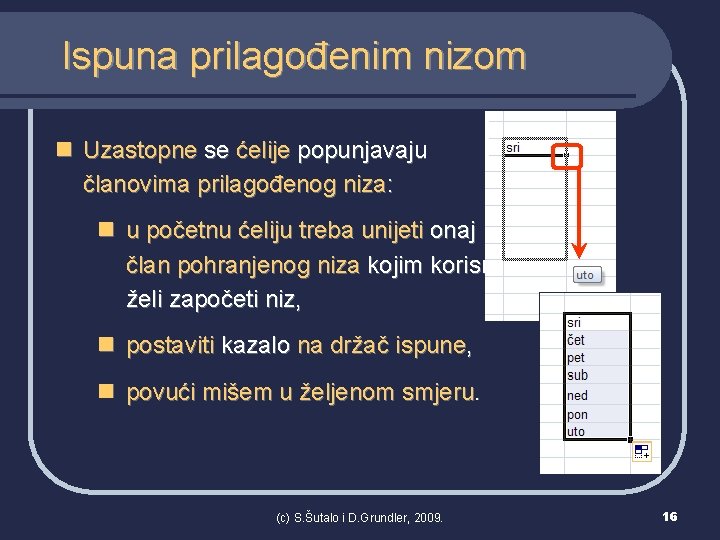 Ispuna prilagođenim nizom n Uzastopne se ćelije popunjavaju članovima prilagođenog niza: n u početnu