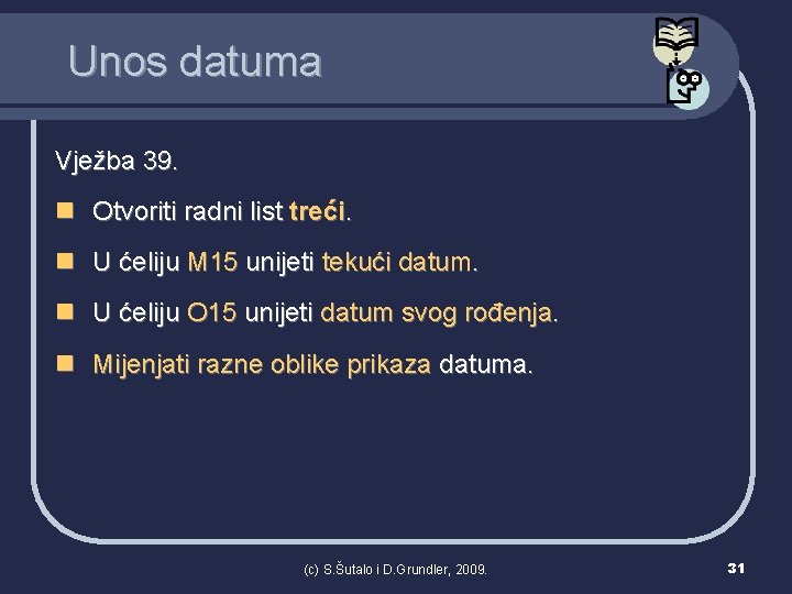 Unos datuma Vježba 39. n Otvoriti radni list treći. n U ćeliju M 15