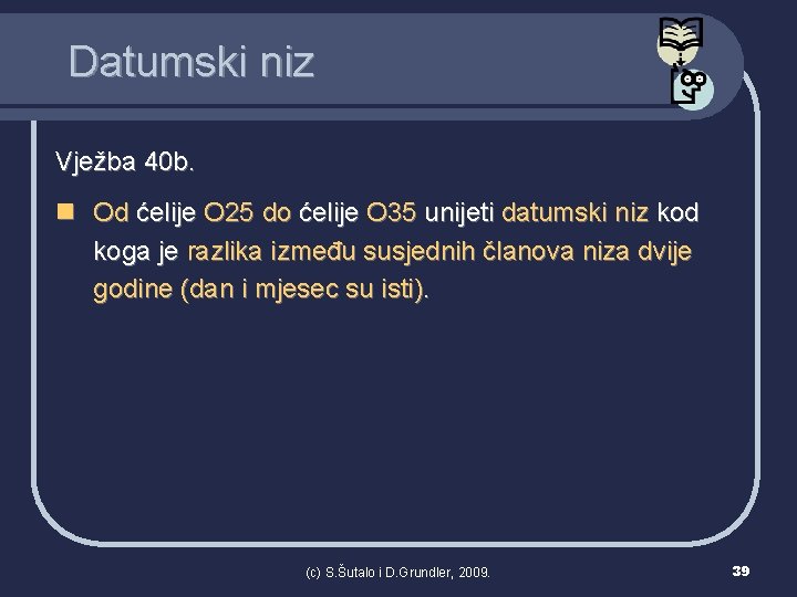 Datumski niz Vježba 40 b. n Od ćelije O 25 do ćelije O 35