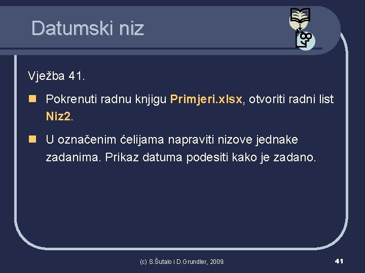 Datumski niz Vježba 41. n Pokrenuti radnu knjigu Primjeri. xlsx, otvoriti radni list Niz