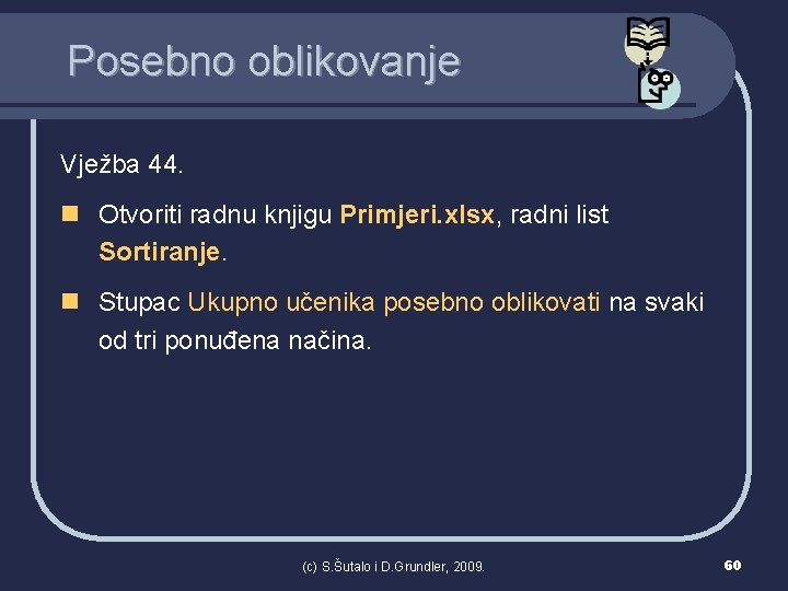 Posebno oblikovanje Vježba 44. n Otvoriti radnu knjigu Primjeri. xlsx, radni list Sortiranje. n