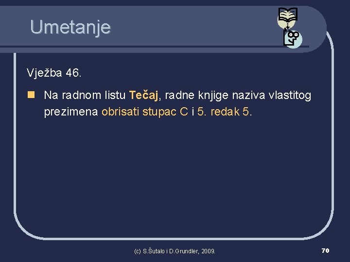 Umetanje Vježba 46. n Na radnom listu Tečaj, radne knjige naziva vlastitog prezimena obrisati