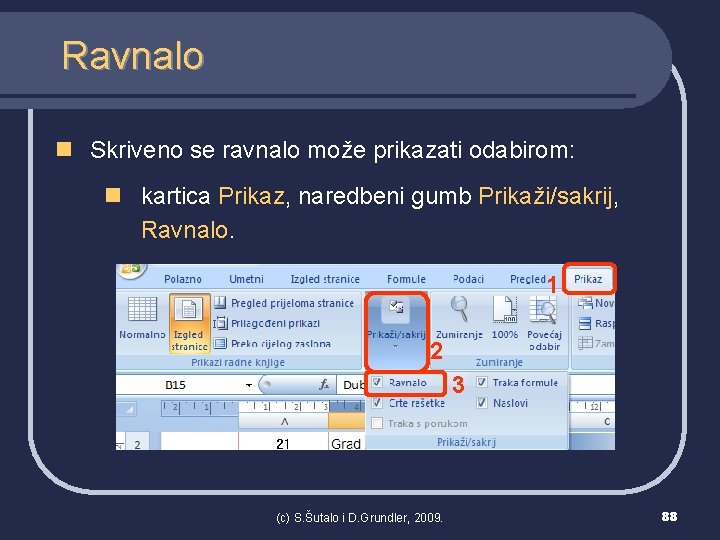 Ravnalo n Skriveno se ravnalo može prikazati odabirom: n kartica Prikaz, naredbeni gumb Prikaži/sakrij,