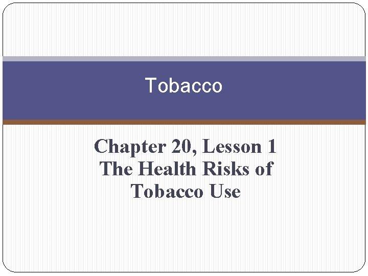 Tobacco Chapter 20, Lesson 1 The Health Risks of Tobacco Use 
