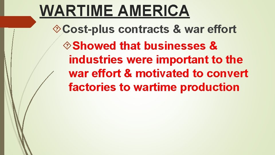WARTIME AMERICA Cost-plus contracts & war effort Showed that businesses & industries were important