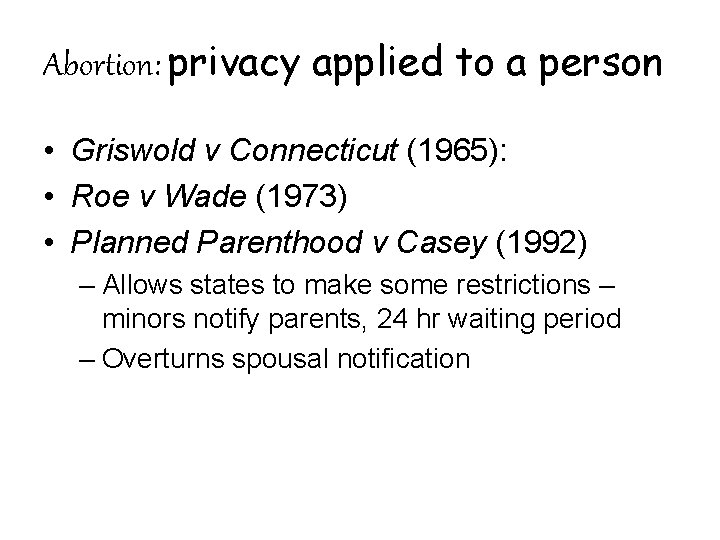 Abortion: privacy applied to a person • Griswold v Connecticut (1965): • Roe v