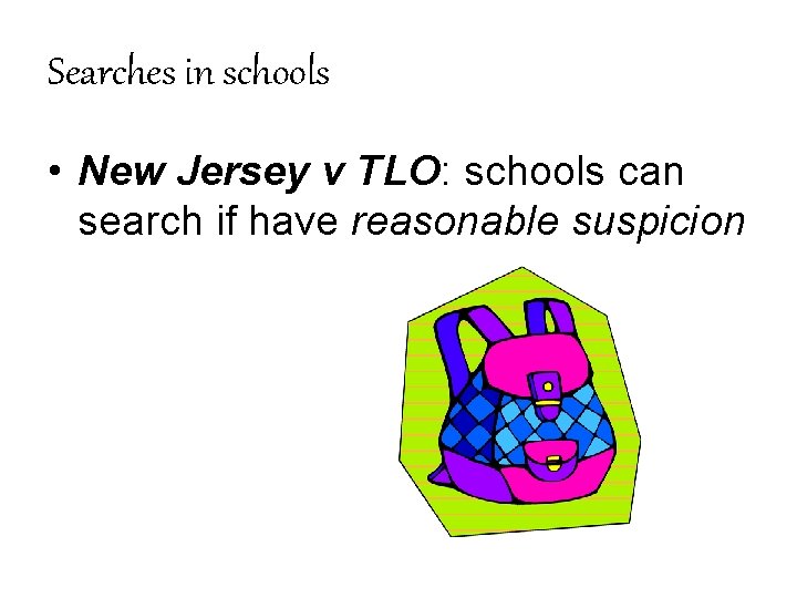 Searches in schools • New Jersey v TLO: schools can search if have reasonable