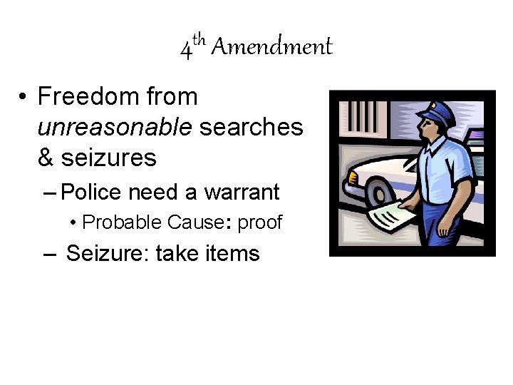 th 4 Amendment • Freedom from unreasonable searches & seizures – Police need a